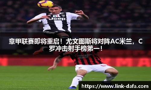 意甲联赛即将重启！尤文图斯将对阵AC米兰，C罗冲击射手榜第一！