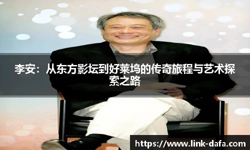 李安：从东方影坛到好莱坞的传奇旅程与艺术探索之路