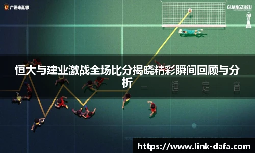 恒大与建业激战全场比分揭晓精彩瞬间回顾与分析